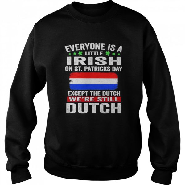 Everyone Is A Little Irish on St Patricks Day Except Norwegians We’re Still Dutch Shirt