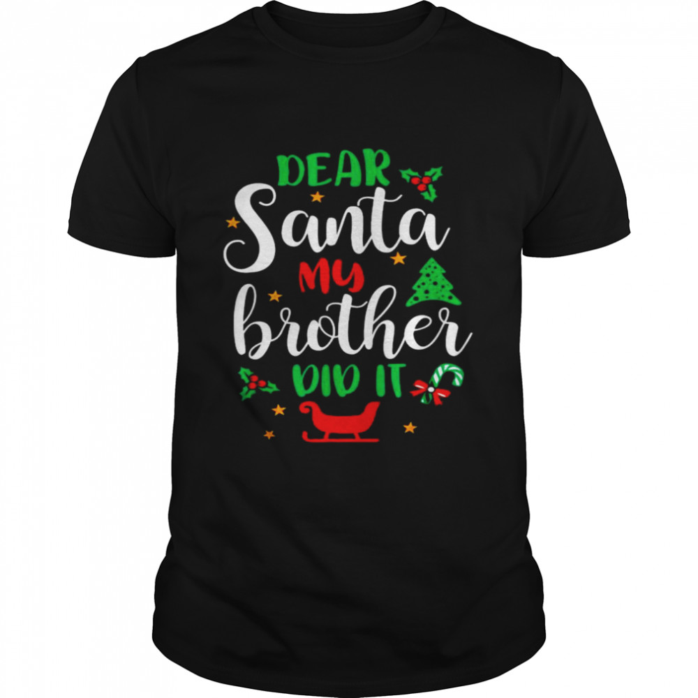 Family Christmas Dear Santa My Brother Did It Cute Xmax shirt Family Christmas Dear Santa My Brother Did It Cute Xmax shirt