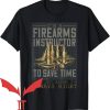 Firearms Instructor T-Shirt Firearm Instructor To Save Time
