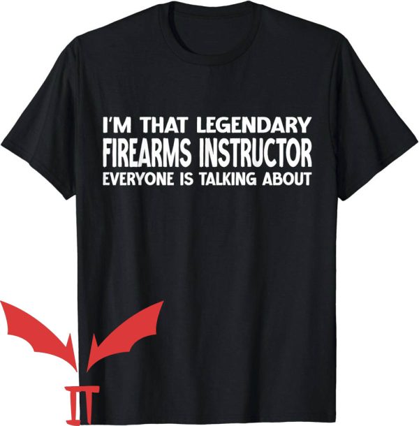 Firearms Instructor T-Shirt Im That Legendary