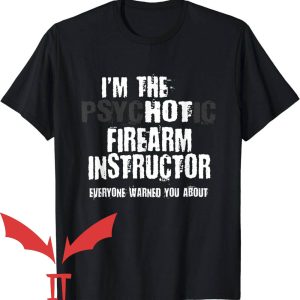 Firearms Instructor T-Shirt Im The Hot Psychotic Firearm Instructor