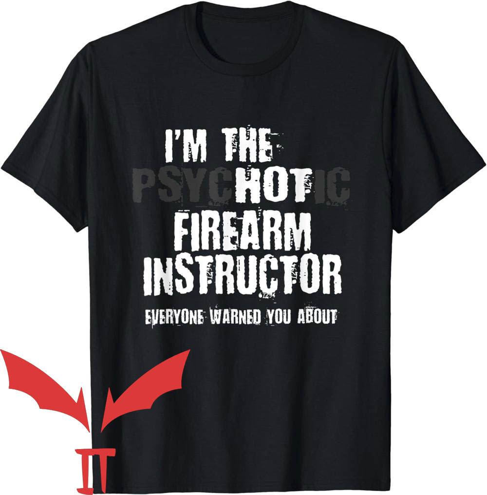 Firearms Instructor T-Shirt Im The Hot Psychotic Firearm Instructor Firearms Instructor T-Shirt Im The Hot Psychotic Firearm Instructor