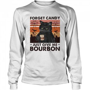 Forget Candy Just Give Me Bourbon shirt