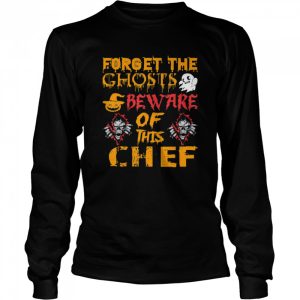 Forget Ghosts Beware This Chef Halloween shirt