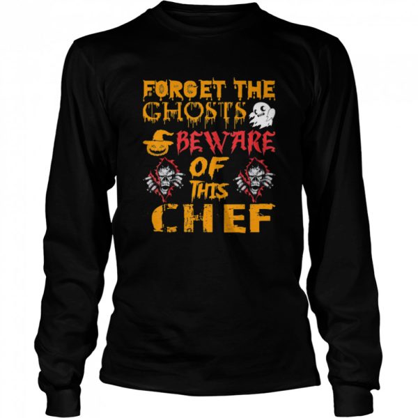 Forget Ghosts Beware This Chef Halloween shirt