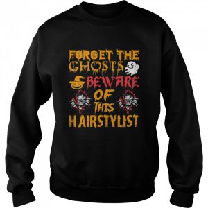 Forget Ghosts Beware This Hairstylist Halloween shirt