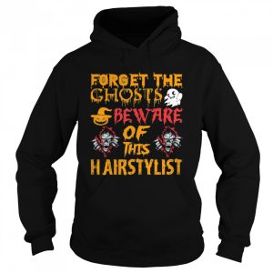Forget Ghosts Beware This Hairstylist Halloween shirt 3