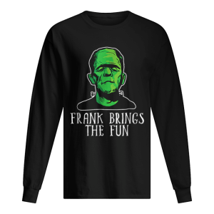 Frank Brings The Fun Funny Frankenstein Halloween shirt