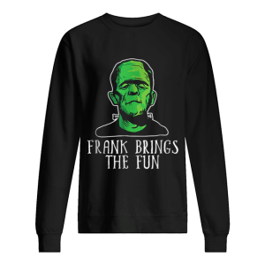 Frank Brings The Fun Funny Frankenstein Halloween shirt