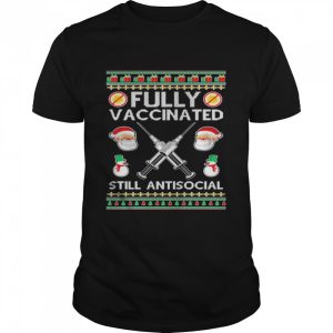Fully Vaccinated Still Antisocial Ugly Christmas shirt
