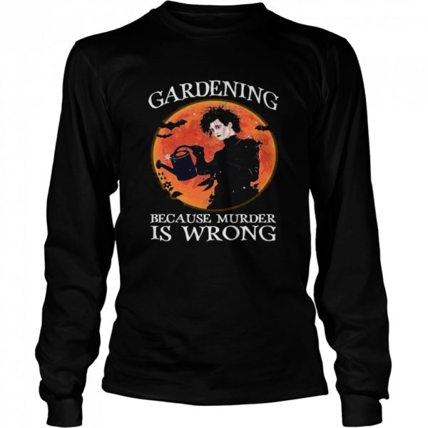 Gardening Because Murder Is Wrong shirt