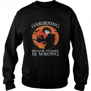 Gardening Because Murder Is Wrong shirt