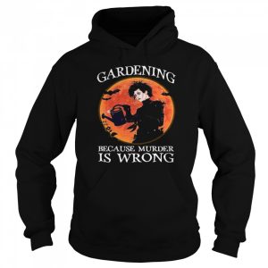 Gardening Because Murder Is Wrong shirt 3