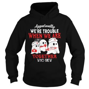 Ghost nurse apparently we’re trouble when we are together who knew shirt