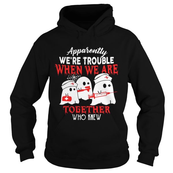 Ghost nurse apparently we’re trouble when we are together who knew shirt