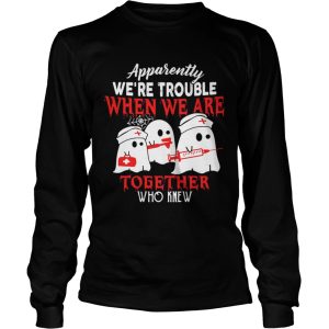 Ghost nurse apparently we’re trouble when we are together who knew shirt
