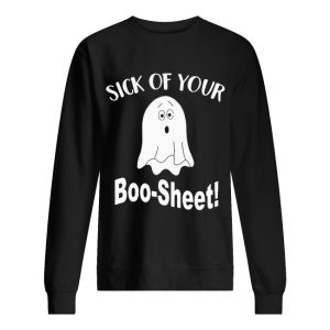 Ghost sick of your Boo Sheet Halloween shirt