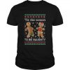 Gingerbread Cookies ‘Tis The Season To Be Naughty shirt