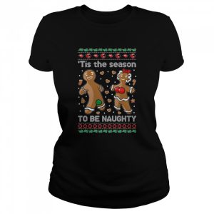 Gingerbread Cookies ‘Tis The Season To Be Naughty shirt