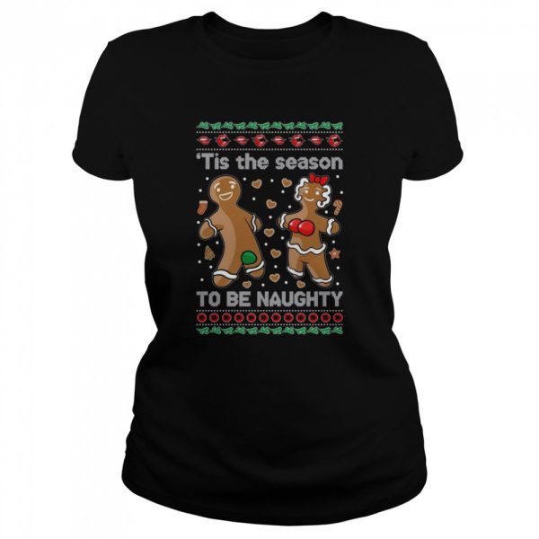 Gingerbread Cookies ‘Tis The Season To Be Naughty shirt