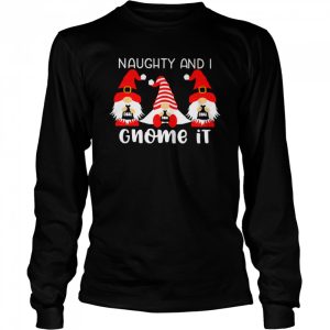 Gnomes Naughty And I Gnome It Christmas Sweater Shirt 3