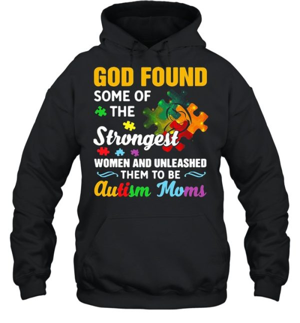 God Found Some Of The Strongest Women And Unleashed Them To Be Autism Moms Shirt