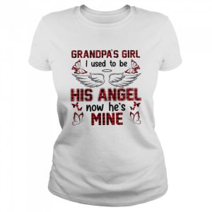 Grandpa’s girl i used to be his angel now he’s mine shirt