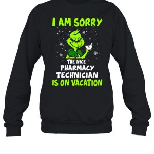 Grinch I Am Sorry The Nice Pharmacy Technician Is On Vacation Christmas Sweat T shirt 4