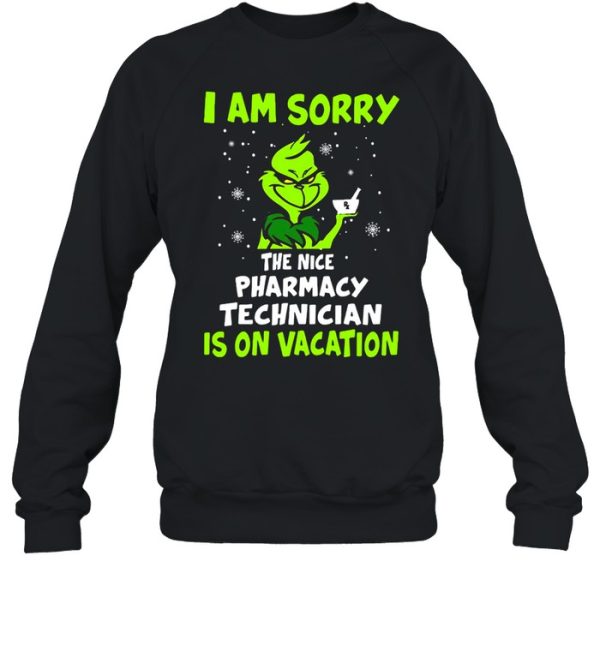 Grinch I Am Sorry The Nice Pharmacy Technician Is On Vacation Christmas Sweat T-shirt