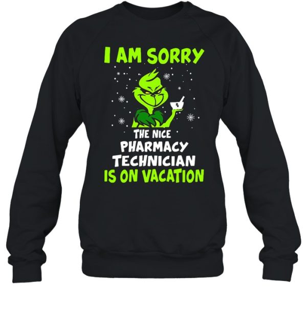 Grinch I Am Sorry The Nice Pharmacy Technician Is On Vacation Christmas Sweat T-shirt