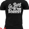 Grunt Style Dad T-Shirt Go Bang In The Forest