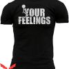 Grunt Style Dad T-Shirt Your Feelings