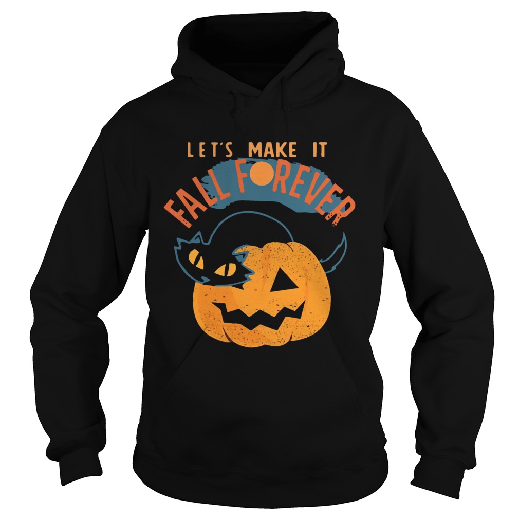Halloween Cat PumpkinLets Make It Fall Forever shirt Halloween Cat PumpkinLets Make It Fall Forever shirt