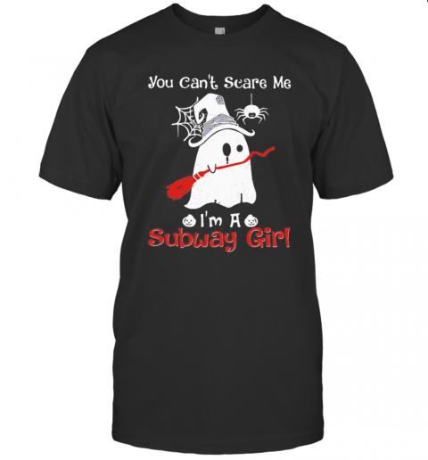 Halloween Ghost You Can'T Scare Me I'M A Subway Girl T-Shirt Halloween Ghost You Can'T Scare Me I'M A Subway Girl T-Shirt