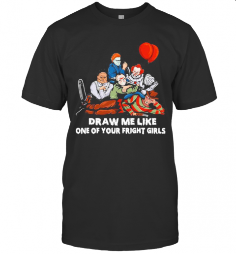 Halloween Horror Characters Draw Me Like One Of Your Fright Girls T-Shirt Halloween Horror Characters Draw Me Like One Of Your Fright Girls T-Shirt