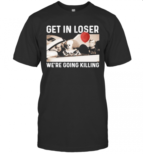 Halloween Horror Characters Get In Loser We'Re Goinng Killing T-Shirt Halloween Horror Characters Get In Loser We'Re Goinng Killing T-Shirt