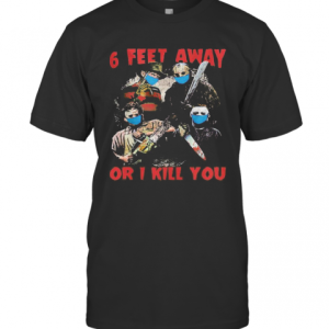 Halloween Horror Characters Mask 6 Feet Away Or I Kill You T-Shirt