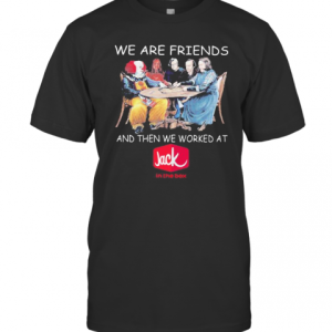 Halloween Horror Characters We Are Friends And Then We Worked At Jack In The Box T-Shirt