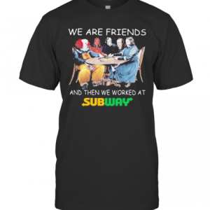 Halloween Horror Characters We Are Friends And Then We Worked At Subway T-Shirt