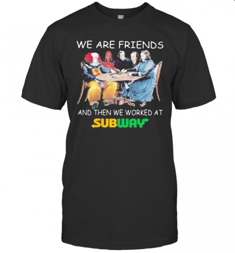 Halloween Horror Characters We Are Friends And Then We Worked At Subway T-Shirt Halloween Horror Characters We Are Friends And Then We Worked At Subway T-Shirt