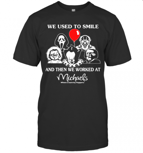 Halloween Horror Characters We Used To Smile And Then We Worked At Michaels Where Creativity Happens T-Shirt Halloween Horror Characters We Used To Smile And Then We Worked At Michaels Where Creativity Happens T-Shirt