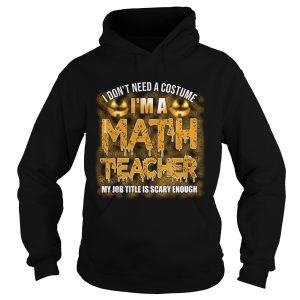 Halloween I Dont Need A Costume Im A Math Teacher TShirt