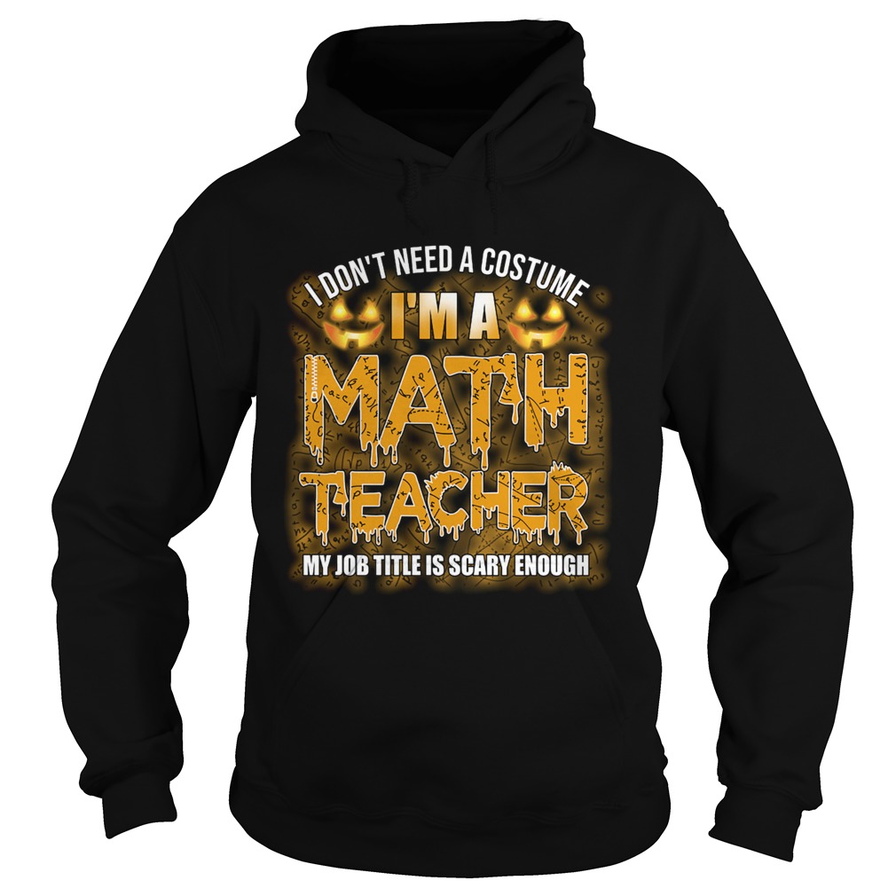 Halloween I Dont Need A Costume Im A Math Teacher TShirt Halloween I Dont Need A Costume Im A Math Teacher TShirt