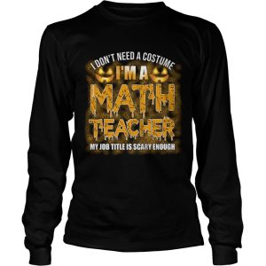 Halloween I Dont Need A Costume Im A Math Teacher TShirt