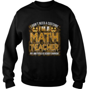 Halloween I Dont Need A Costume Im A Math Teacher TShirt 3