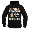 Halloween I Turn Pumpkin Spice Into Education TShirt