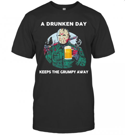 Halloween Jason Voorhees Drink Beer A Drunken Day Keeps The Grumpy Away T-Shirt Halloween Jason Voorhees Drink Beer A Drunken Day Keeps The Grumpy Away T-Shirt