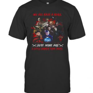 Halloween Kroger Horror Characters We All Have A Hero Just Mine Are A Little Darker Than Yours T-Shirt