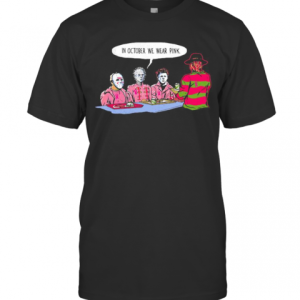 Halloween Krueger Jason Voorhees Michael Myers In October We Wear Pink T-Shirt