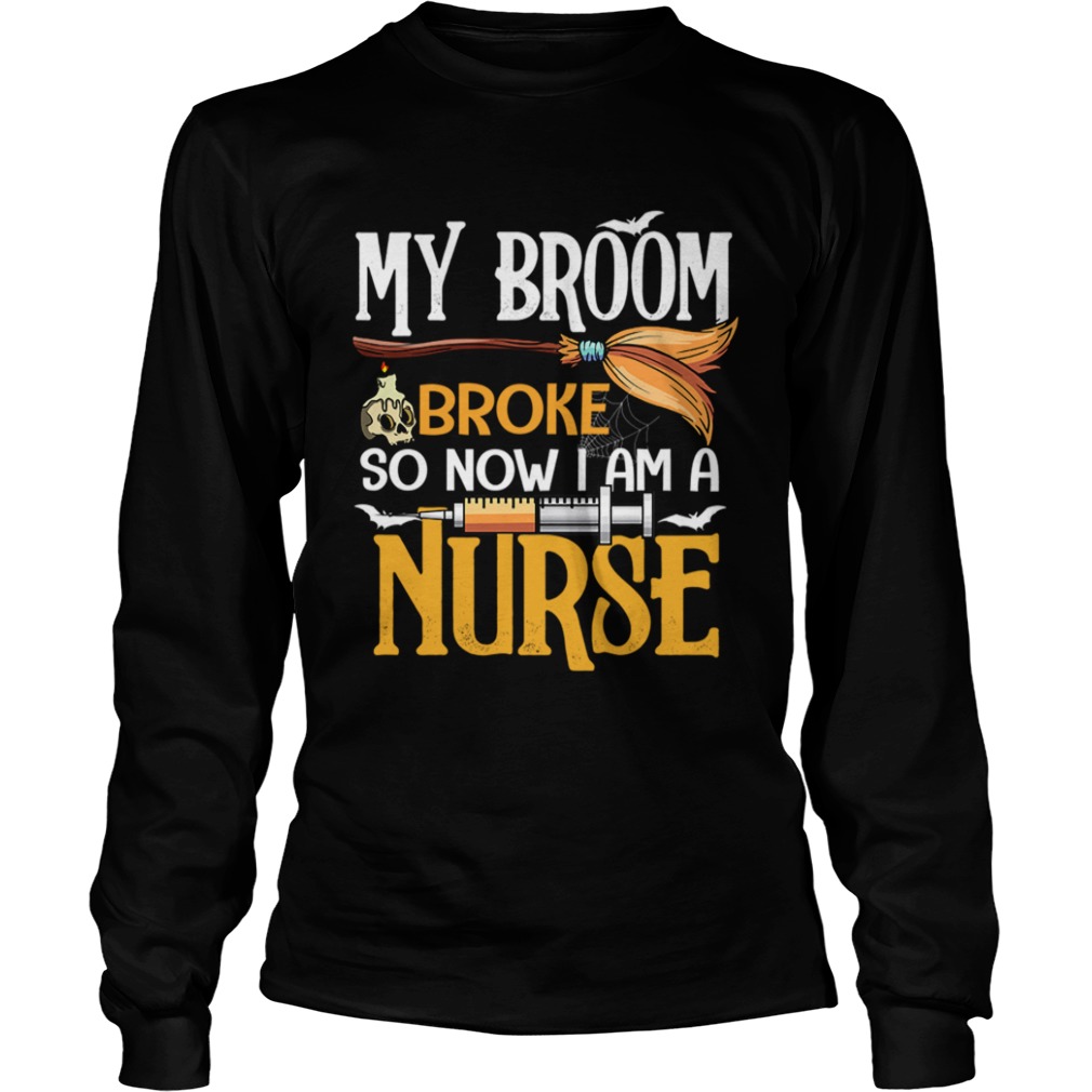 Halloween My Broom Broke So Now I Am A Nurse TShirt Halloween My Broom Broke So Now I Am A Nurse TShirt